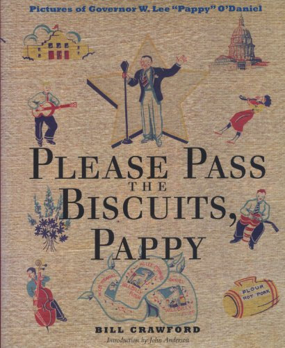 Please Pass the Biscuits, Pappy: Pictures of Governor W. Lee Pappy O'Daniel (Number Eight, Clifton and Shirley Caldwell Texas Heritage Series Book 8) (English Edition)