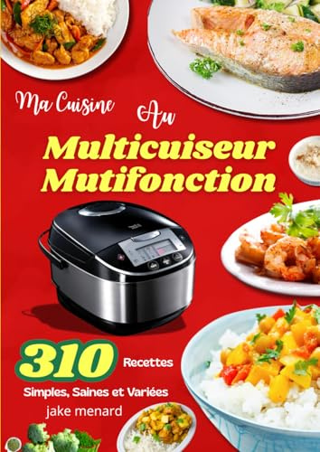 Ma Cuisine au Multicuiseur Mutifonction – 310 Recettes Simples, Saines et Variées