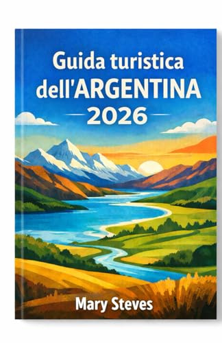 Guida turistica dell'Argentina 2026: Scopri destinazioni imperdibili, itinerari indimenticabili, cibo e vino rinomati, il vivace tango, la splendida ... sia per i visitatori alle prime armi che per