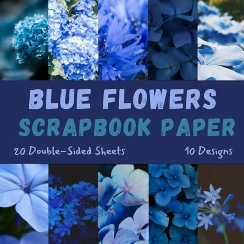 Blue Flowers Scrapbook Paper: Decorative Craft Paper, ideal for Scrapbooking, Collage, Junk Journals, Card Making, Decoupage, Origami, Mixed-Media