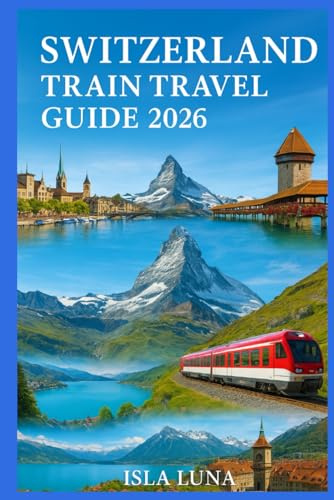 SWITZERLAND TRAIN TRAVEL GUIDE 2025–2026: A Practical Guide to Swiss Rail Passes, Scenic Routes, Panoramic Lines & Perfect Itineraries