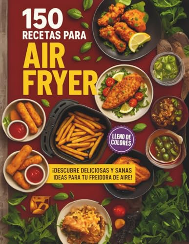 Recetas para Airfryer: Cookbook con 150 Ideas Deliciosas y Sanas para tu Freidora de Aire en Español