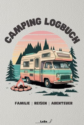 Camping Logbuch: Das perfekte Erinnerungsbuch für Familien-Urlaube und Abenteuer.