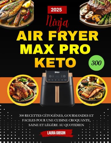 Ninja Air Fryer MAX PRO Keto: 300 Recettes Cétogènes, Gourmandes et Faciles pour une Cuisine Croquante, Saine et Légère au Quotidien