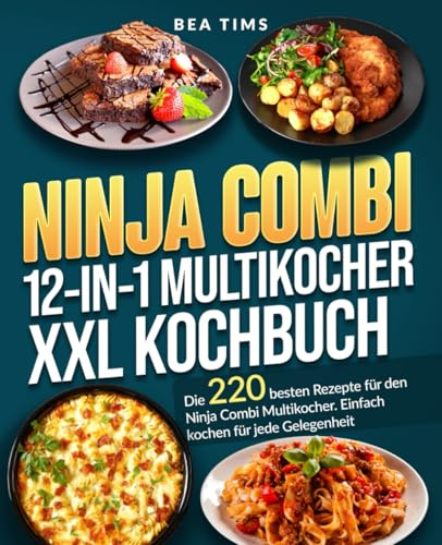 Ninja Combi 12-in-1 Multikocher Kochbuch XXL: Die 220 besten Rezepte für den Ninja Combi Multikocher. Einfach kochen für jede Gelegenheit.