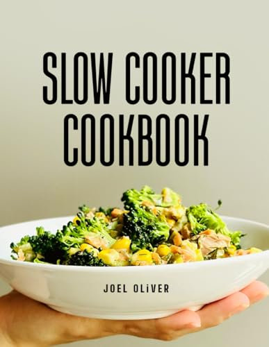 SLOW COOKER COOKBOOK: Easy, Delicious, and Time-Saving Recipes for Beginners and Busy Cooks