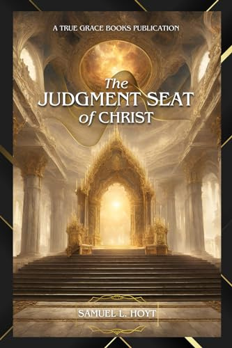 The Judgment Seat of Christ: A Biblical and Theological Study Study