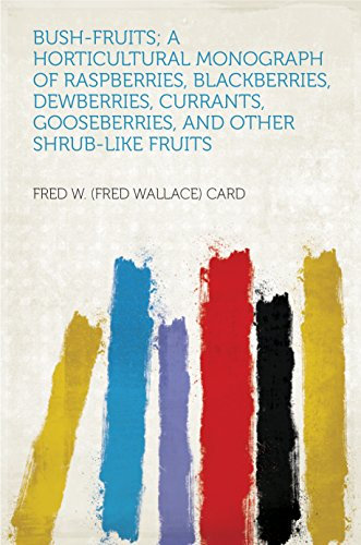 Bush-fruits; a Horticultural Monograph of Raspberries, Blackberries, Dewberries, Currants, Gooseberries, and Other Shrub-like Fruits
