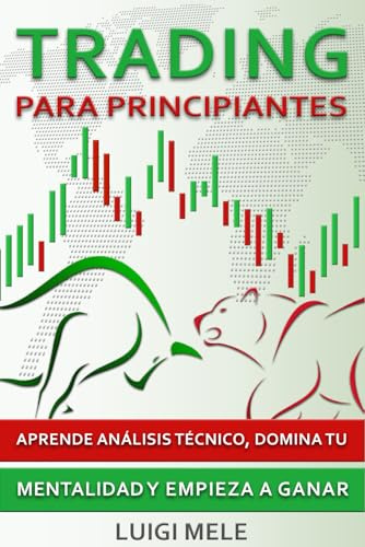 Trading Para Principiantes: Aprende Análisis Técnico, Domina Tu Mentalidad y Empieza a Ganar