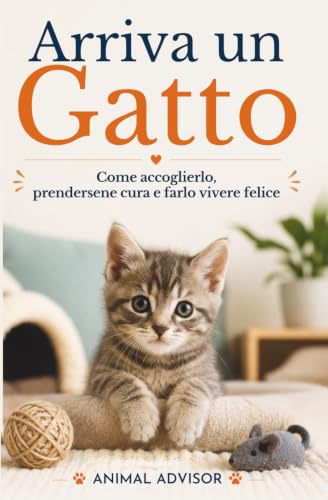 ARRIVA UN GATTO: Guida completa per accogliere, gestire e prenderti cura al meglio del tuo gatto