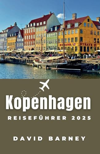 Kopenhagen Reiseführer 2025: Navigieren Sie mit lokalen Einblicken durch die nordische Kultur, Küche und Design