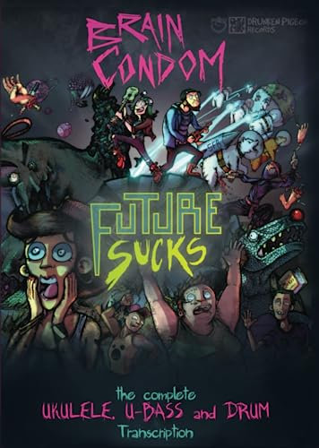 Brain Condom - Future Sucks: the complete ukulele, u-bass, and drum transcription