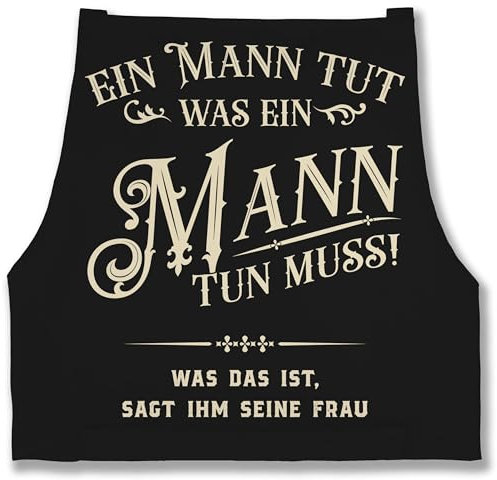 Schürze - Kochschürze Herren 1 - Ein Mann tut was ein Mann tun muss was das ist sagt ihm seine Frau - Männergeschenk Witzig Lustig - 85x69 - Schwarz - männer lustige geschenke für köche grill