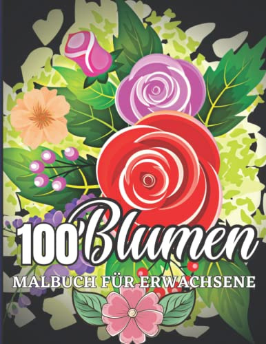 100 Blumen - Malbuch für Erwachsene: Ein Schöne Malbuch für Erwachsene mit Entspannenden Blumen, Florale Hintergründe und Mandalas | Malbuch für Erwachsene Blumen