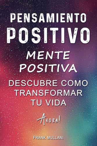 Pensamiento Positivo - Mente Positiva: Descubre Como Transformar tu Vida Ahora! | Descubre el Poder de la Mente Positiva y el Secreto del Exito