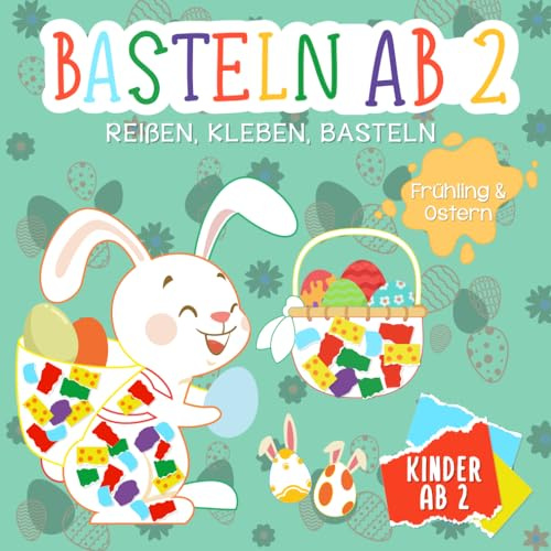 Basteln ab 2 Jahre: Reißen, Kleben, Basteln - Mein kunterbuntes Bastelbuch mit tollen Oster- und Frühlingsmotiven - Bunte Bastelvorlagen mit passend ... zum Reißen und Kleben - Bastelbuch ab 2 Jahre