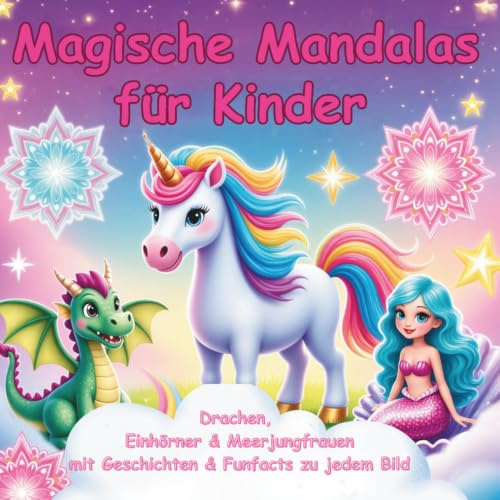 Magische Mandalas für Kinder – Einhörner, Drachen & Meerjungfrauen: 50 zauberhafte Ausmalvorlagen mit Geschichten & Funfacts – Kreatives Malbuch für ... ab 6 Jahren (Malen, Lernen, Träumen, Band 8)