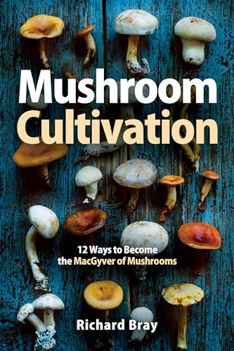 Mushroom Cultivation: Become the MacGyver of Mushrooms - Easy Step-by-Step Instructions to Grow Any Mushroom at Home (Urban Homesteading Book 4)