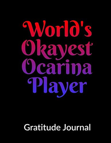 World's Okayest Ocarina Player: 60 Days / 2 Months of Gratitude Notebook Journal For Ocarina Players