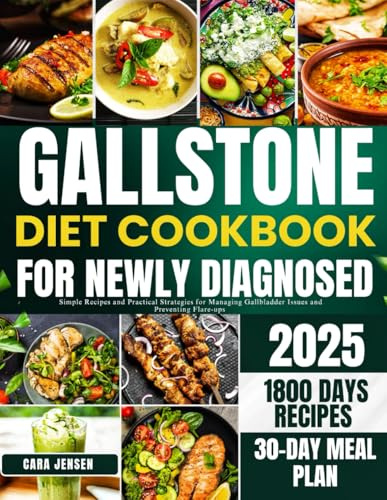 GALLSTONE DIET COOKBOOK FOR NEWLY DIAGNOSED: Simple Recipes and Practical Strategies for Managing Gallbladder Issues and Preventing Flare-ups