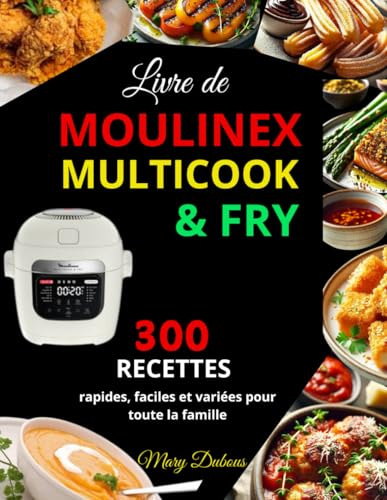 Livre de Moulinex Multicook & Fry: 300 Recettes rapides, faciles et variées pour toute la famille