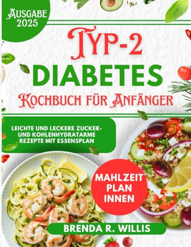 Typ-2-Diabetes-Kochbuch für Anfänger: Leichte und leckere zucker- und kohlenhydratarme Rezepte mit Essensplan
