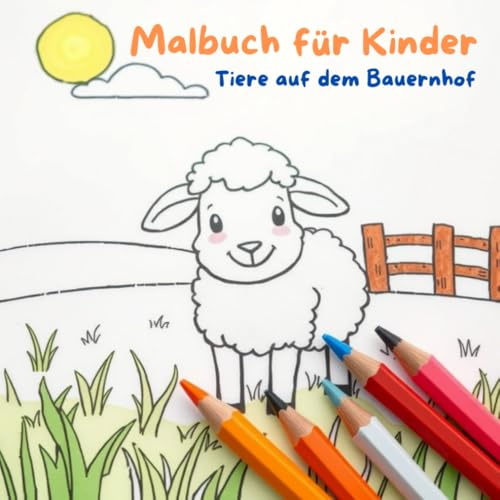 Malbuch für Kinder - Tiere auf dem Bauernhof: Ein liebevoll gestaltetes Malbuch für Kinder mit Tieren die man auf einem Bauernhof antrifft.