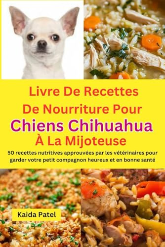 Livre De Recettes De Nourriture Pour Chiens Chihuahua à La Mijoteuse: 50 recettes nutritives approuvées par les vétérinaires pour garder votre petit compagnon heureux et en bonne santé