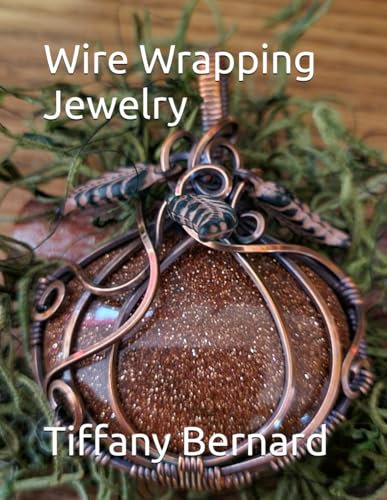 Wire Wrapping Jewelry: Beginner Wire Wrapping Techniques and Fundamentals with Step-by-Step Guided Instructions Featuring Over 100 Color Photos. The ... Book #17 Wire Wrapping Jewelry Series