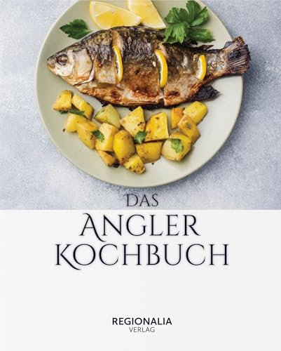 Das Angler Kochbuch: Fisch gesund und schmackhaft zubereiten