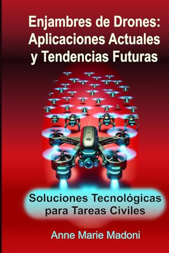 Enjambres de Drones: Aplicaciones Actuales y Tendencias Futuras: Soluciones Tecnológicas para Tareas Civiles