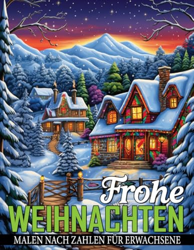 Frohe Weihnachten Malen nach Zahlen für Erwachsene: Weihnachtliches Malvergnügen für Erwachsene – Entdecke die Freude am Malen nach Zahlen