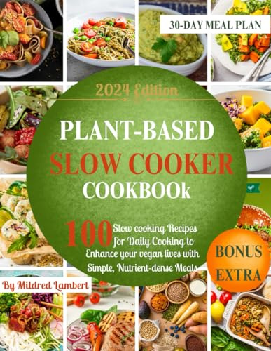 PLANT-BASED SLOW COOKER COOKBOOK: 100 slow cooking Recipes for Daily Cooking to Enhance your vegan lives with simple, nutrient-dense meals