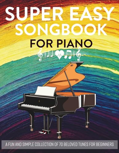 Super Easy Songbook For Piano: A Fun and Simple Collection of 70 Beloved Tunes for Beginners