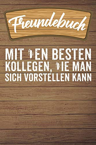 Freundebuch Mit Den Besten Kollehen Die Man Sich Vorstellen Kann: Freundebuch für Kollegen / Kollegin zum Abschied als Abschiendsgeschenk oder ... / Erinnerungsalbum für 30+ Kollegen DIN A5