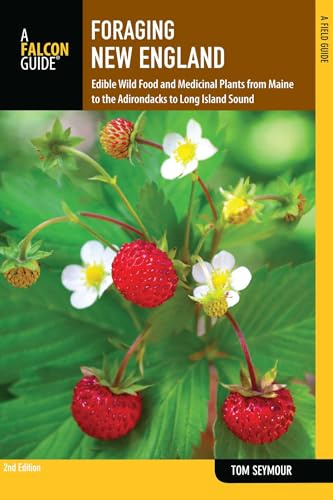 Foraging New England: Edible Wild Food and Medicinal Plants from Maine to the Adirondacks to Long Island Sound (Foraging Series)