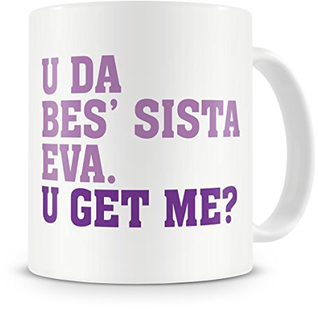 U Da Bes' Sis Eva, U Get Me? Sister Mug - Birthday Mug Gift / Present For Big Or Small / Little Sister - 20th/30th/40th/50th/60th/70th/80th - Funny / Novelty / Humour / Cheeky / Joke Style Sister Mug - Coffee / Tea Mug For Home or Work/Office (Multi)