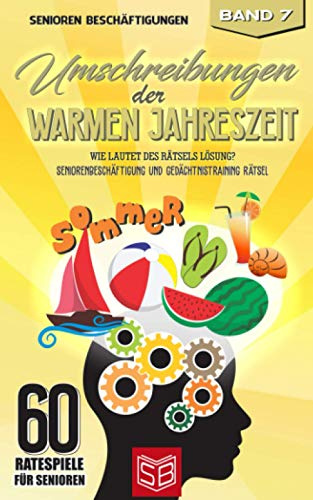 Umschreibungen der warmen Jahreszeit: Wie lautet des Rätsels Lösung? Seniorenbeschäftigung und Gedächtnistraining Rätsel (60 Ratespiele für Senioren, Band 7)