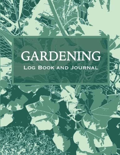 Gardening Log Book and Journal: Complete Garden Planner and Organizer, Plant Logs for Vegetables, Fruits, Flowers - Monthly Calendars (Garden Organizer for All Ages)