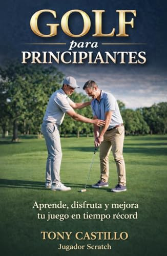 GOLF PARA PRINCIPIANTES Aprende, disfruta y mejora tu juego en tiempo récord
