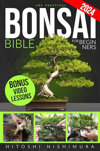 The Practical Bonsai Bible for Beginners: Discover All the Secrets of This Ancient Asian Art to Grow and Take Care of Everlasting Bonsai