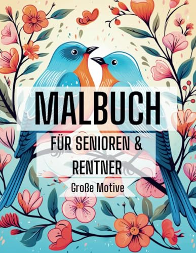 Malbuch speziell für Senioren und Rentner, mit großen Motiven von Wunderschönen Vögeln | Einfache und schöne Ausmalbilder zur Entspannung und Kreativität