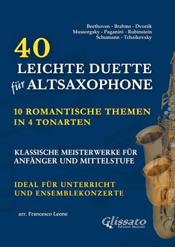 40 Leichte Duette für Altsaxophone: 10 Romantische Themen in 4 Tonarten: Klassische Meisterwerke für Anfänger und Mittelstufe - Ideal für Unterricht und Ensemblekonzerte