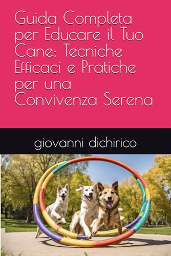 Guida Completa per Educare il Tuo Cane: Tecniche Efficaci e Pratiche per una Convivenza Serena
