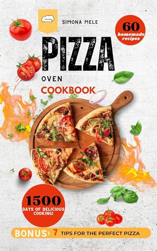 Pizza Oven Cookbook 2024: Your Step-by-Step Guide to 60 Homemade Recipes - The Culinary Bible for 1500 Days of Delicious Cooking!