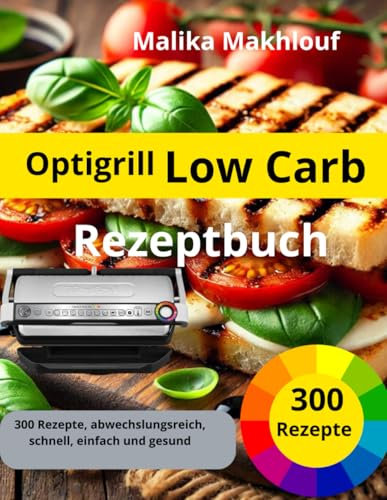 Optigrill Rezeptbuch Low Carb: 300 Rezepte, abwechslungsreich, schnell, einfach und gesund