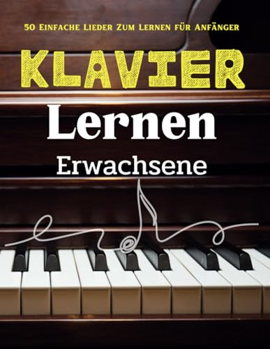 Klavier Lernen Erwachsene: 50 Einfache Lieder Zum Lernen für Anfänger
