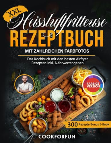 XXL Heissluftfritteuse Rezeptbuch mit farbigen Bildern: Das Kochbuch mit den besten Airfryer Rezepten inkl. Nährwertangaben | Heißluftfritteuse Themen-Kochbuch für Anfänger und Profis + Bonus E-Book