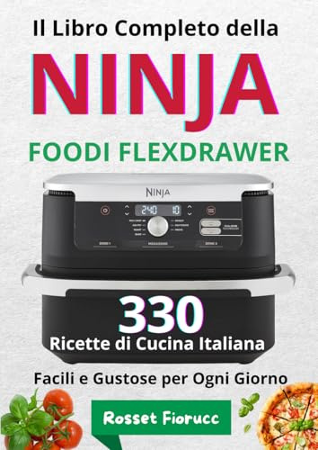 Il Libro Completo della Ninja Foodi FlexDrawer - 330 Ricette di Cucina Italiana Facili e Gustose per Ogni Giorno