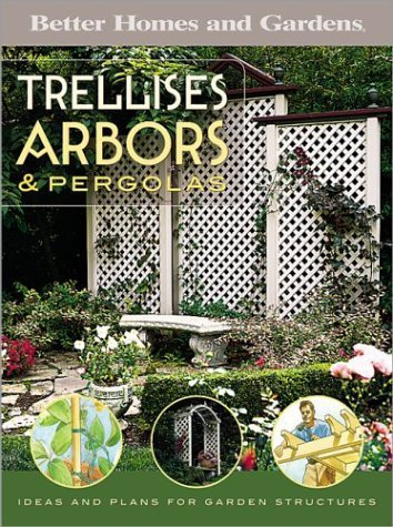 Trellises, Arbors & Pergolas: Ideas and Plans for Garden Structures (Better Homes & Gardens Do It Yourself) by Better Homes and Gardens (2004) Paperback